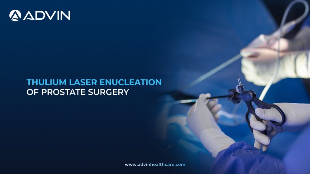 Thulium Laser Enucleation of Prostate Surgery – Modern Laser Procedure for Safe and Effective Prostate Care.